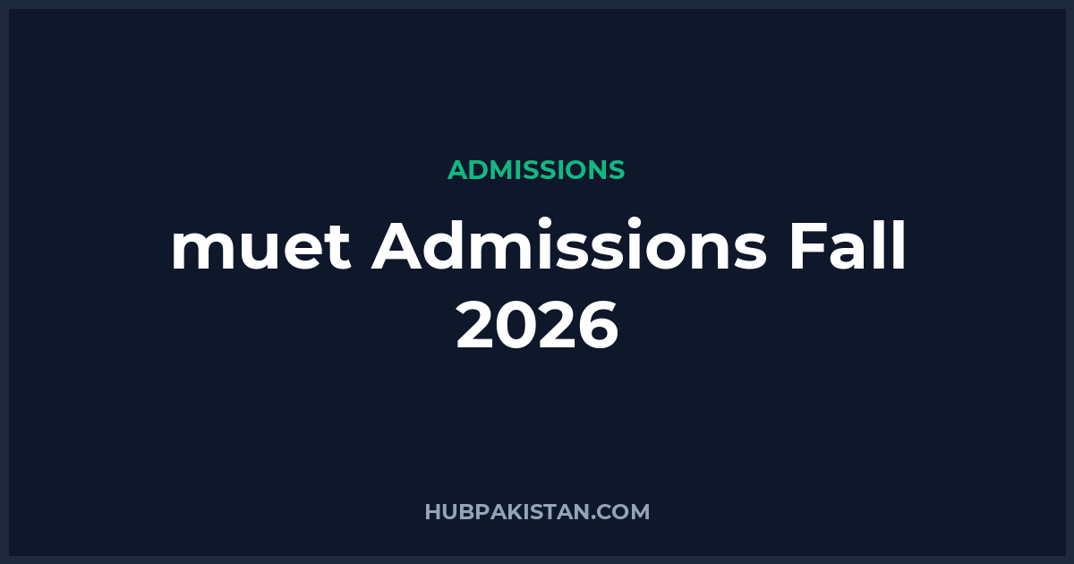 Mehran University (MUET) Admissions Fall 2026 - Apply Online, Schedule & Deadlines