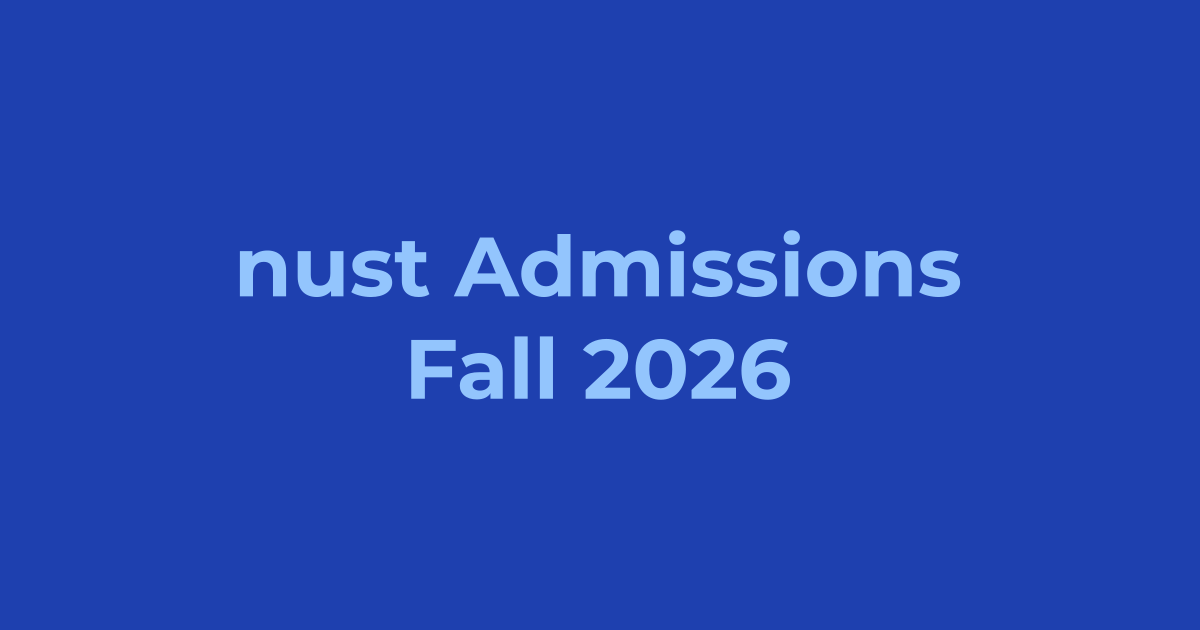 NUST Admissions Fall 2026 - Apply Online, Schedule & Deadlines