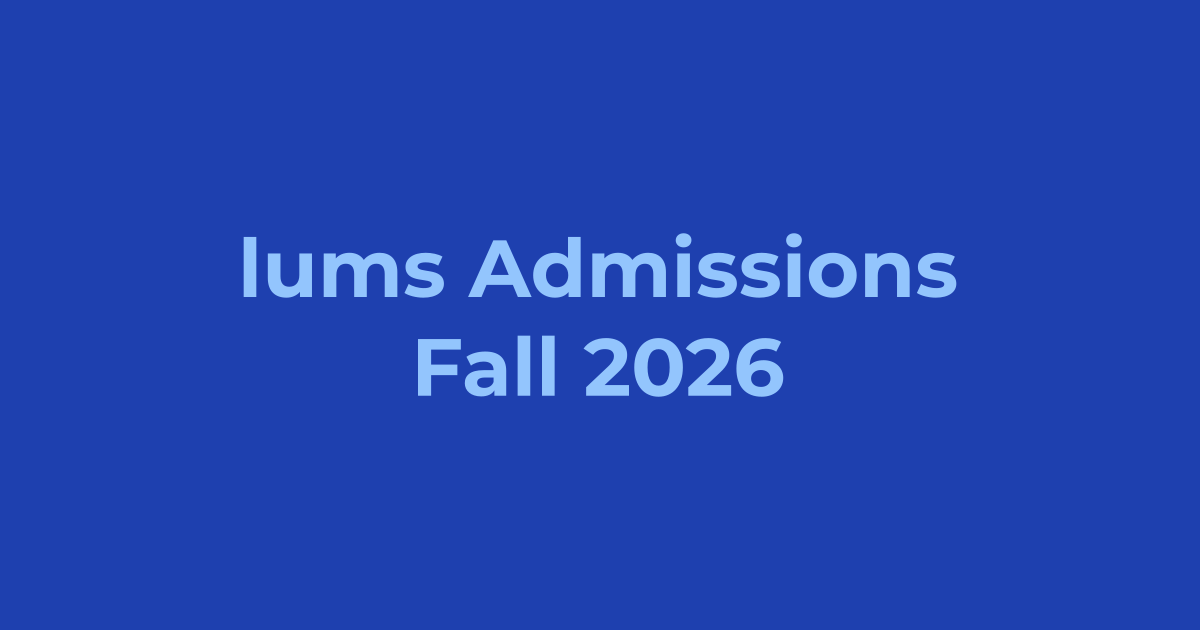 LUMS Admissions Fall 2026 - Apply Online, Schedule & Deadlines