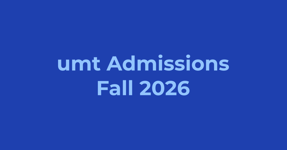 UMT Admissions Fall 2026 - Apply Online, Schedule & Deadlines