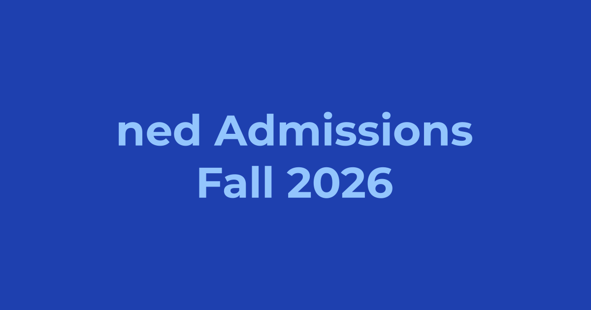 NED University Karachi Admissions Fall 2026 - Apply Online, Schedule & Deadlines