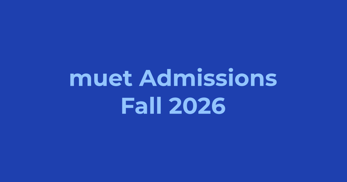 Mehran University (MUET) Admissions Fall 2026 - Apply Online, Schedule & Deadlines