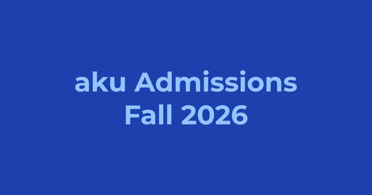 Agha Khan University (AKU) Admissions Fall 2026 - Apply Online, Schedule & Deadlines