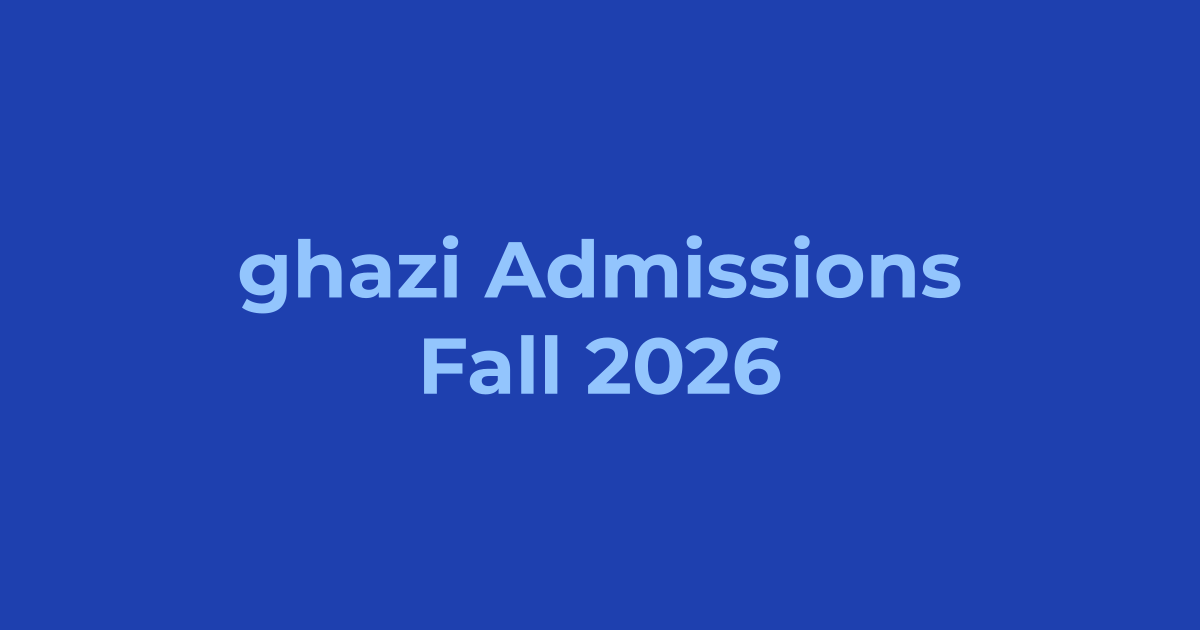 Ghazi University Admissions Fall 2026 - Apply Online, Schedule & Deadlines